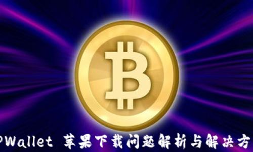 
TPWallet 苹果下载问题解析与解决方案