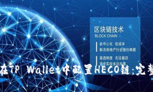 如何在TP Wallet中配置HECO链:完整指南