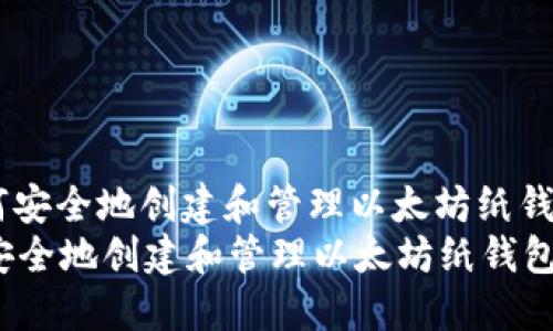 : 如何安全地创建和管理以太坊纸钱包？  
如何安全地创建和管理以太坊纸钱包？