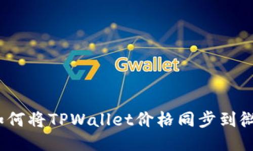 : 如何将TPWallet价格同步到微信？