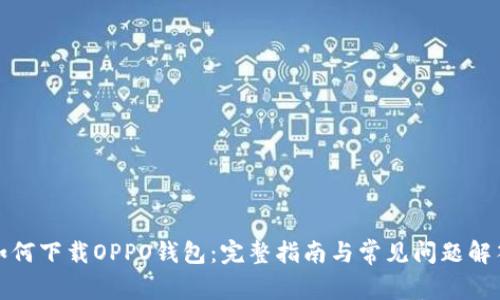 如何下载OPPO钱包：完整指南与常见问题解答